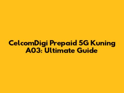 CelcomDigi Prepaid 5G Kuning A03: Ultimate Guide