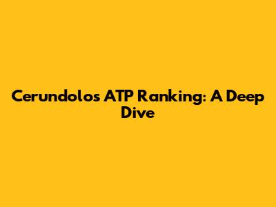 Cerundolo's ATP Ranking: A Deep Dive