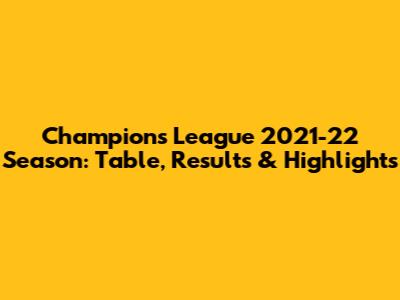 Champions League 2021-22 Season: Table, Results & Highlights