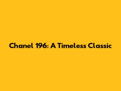 Chanel 196: A Timeless Classic
