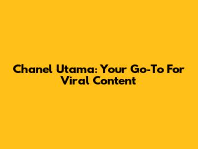 Chanel Utama: Your Go-To For Viral Content