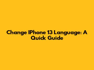 Change IPhone 13 Language: A Quick Guide