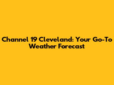 Channel 19 Cleveland: Your Go-To Weather Forecast