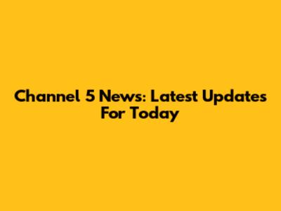 Channel 5 News: Latest Updates For Today