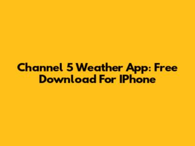 Channel 5 Weather App: Free Download For IPhone