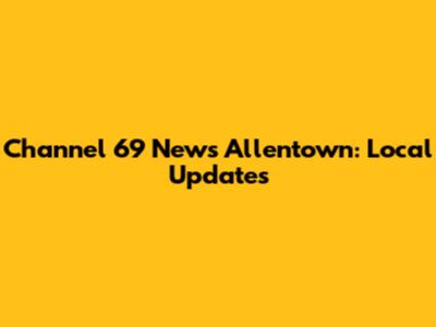 Channel 69 News Allentown: Local Updates