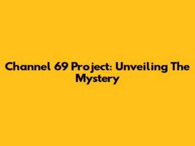 Channel 69 Project: Unveiling The Mystery