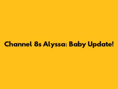 Channel 8's Alyssa: Baby Update!
