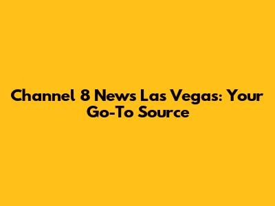 Channel 8 News Las Vegas: Your Go-To Source