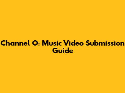 Channel O: Music Video Submission Guide