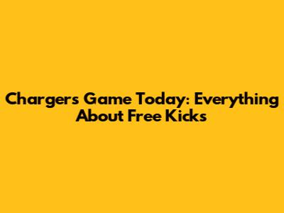 Chargers Game Today: Everything About Free Kicks