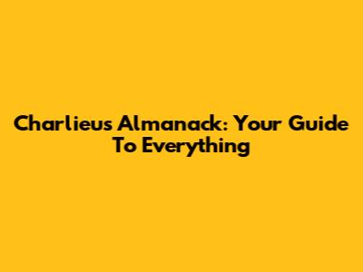 Charlieu's Almanack: Your Guide To Everything