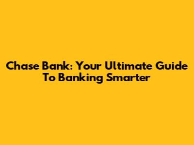 Chase Bank: Your Ultimate Guide To Banking Smarter
