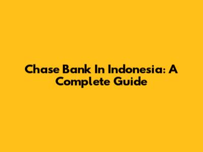 Chase Bank In Indonesia: A Complete Guide