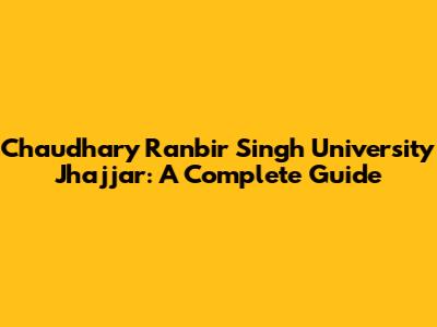 Chaudhary Ranbir Singh University Jhajjar: A Complete Guide