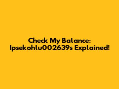 Check My Balance: Ipsekohlu002639s Explained!