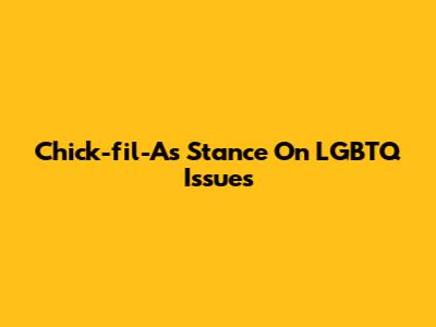 Chick-fil-A's Stance On LGBTQ Issues
