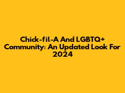 Chick-fil-A And LGBTQ+ Community: An Updated Look For 2024