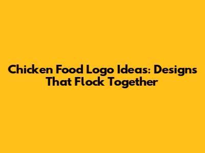 Chicken Food Logo Ideas: Designs That Flock Together