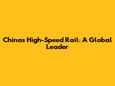 China's High-Speed Rail: A Global Leader