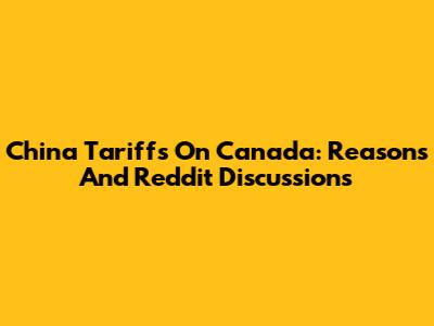 China Tariffs On Canada: Reasons And Reddit Discussions