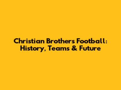 Christian Brothers Football: History, Teams & Future
