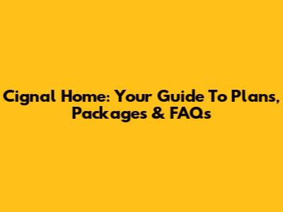 Cignal Home: Your Guide To Plans, Packages & FAQs
