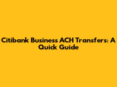 Citibank Business ACH Transfers: A Quick Guide