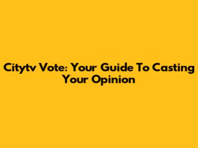 Citytv Vote: Your Guide To Casting Your Opinion
