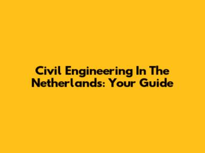 Civil Engineering In The Netherlands: Your Guide