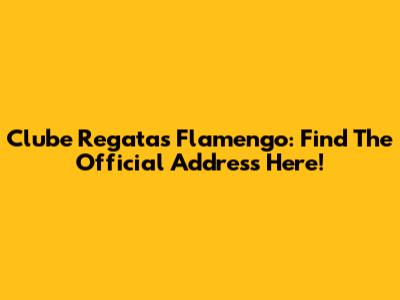 Clube Regatas Flamengo: Find The Official Address Here!