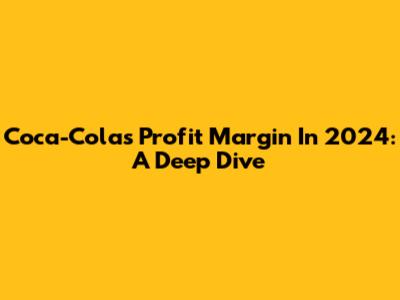 Coca-Cola's Profit Margin In 2024: A Deep Dive