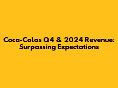 Coca-Cola's Q4 & 2024 Revenue: Surpassing Expectations