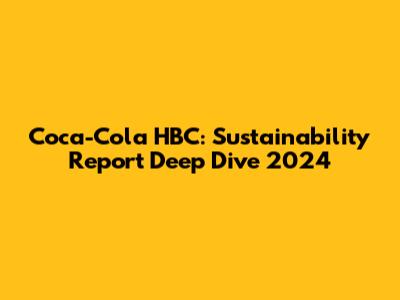 Coca-Cola HBC: Sustainability Report Deep Dive 2024