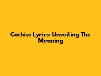 Cochise Lyrics: Unveiling The Meaning