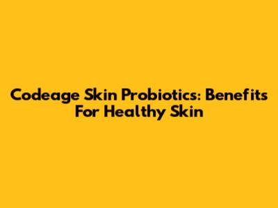 Codeage Skin Probiotics: Benefits For Healthy Skin