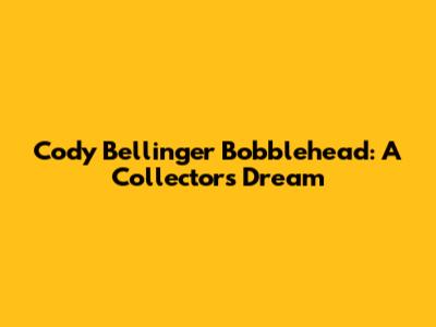 Cody Bellinger Bobblehead: A Collector's Dream