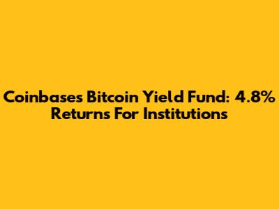 Coinbase's Bitcoin Yield Fund: 4.8% Returns For Institutions