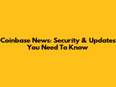 Coinbase News: Security & Updates You Need To Know