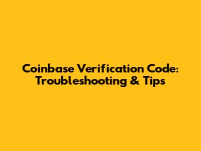 Coinbase Verification Code: Troubleshooting & Tips