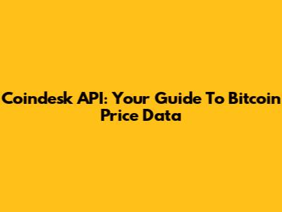 Coindesk API: Your Guide To Bitcoin Price Data