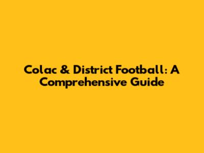 Colac & District Football: A Comprehensive Guide