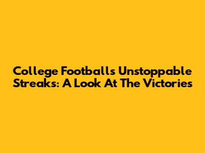College Football's Unstoppable Streaks: A Look At The Victories
