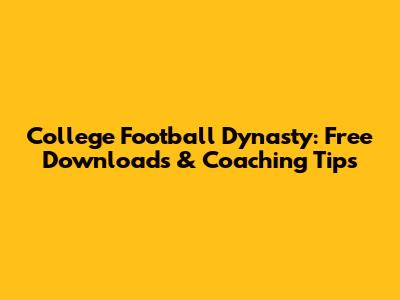 College Football Dynasty: Free Downloads & Coaching Tips