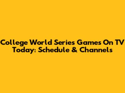 College World Series Games On TV Today: Schedule & Channels