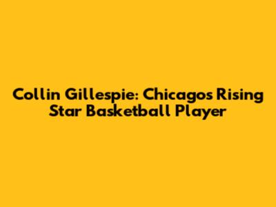 Collin Gillespie: Chicago's Rising Star Basketball Player