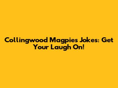 Collingwood Magpies Jokes: Get Your Laugh On!