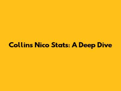 Collins Nico Stats: A Deep Dive