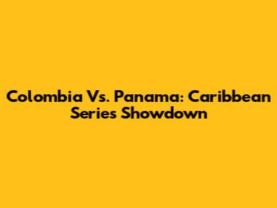 Colombia Vs. Panama: Caribbean Series Showdown