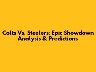 Colts Vs. Steelers: Epic Showdown Analysis & Predictions